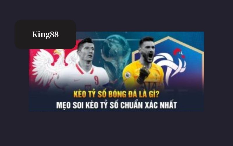 Kèo tỷ số trực tuyến tại King88 là gì?