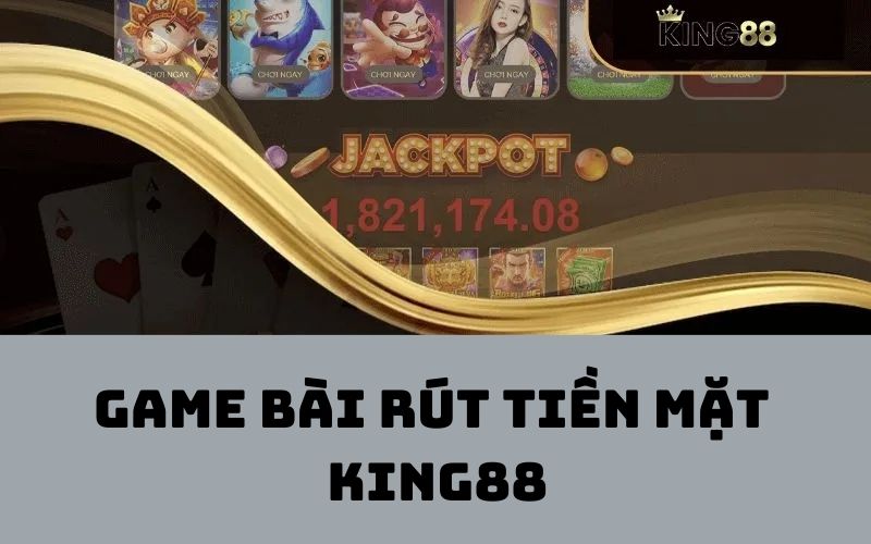 Có những game bài rút tiền mặt nào tại King88