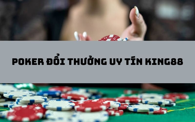 Hiểu thế nào là Poker đổi thưởng uy tín?